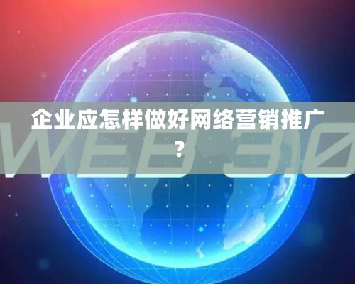 企业应怎样做好网络营销推广？