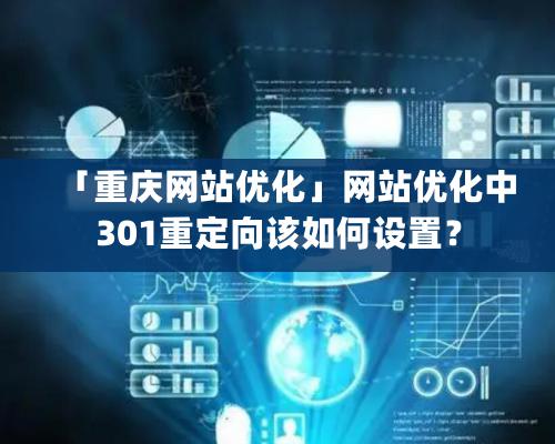 「重庆网站优化」网站优化中301重定向该如何设置？