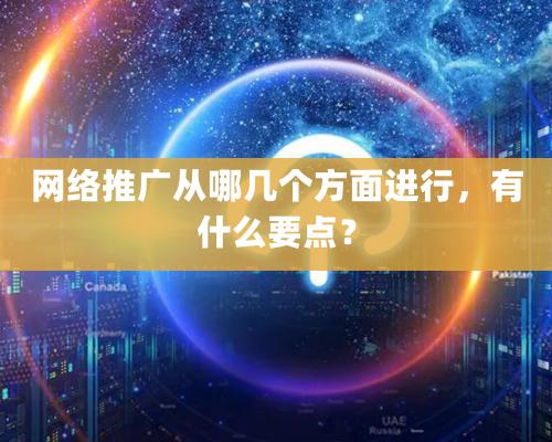 网络推广从哪几个方面进行，有什么要点？