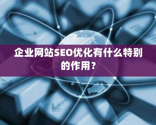 企业网站SEO优化有什么特别的作用？