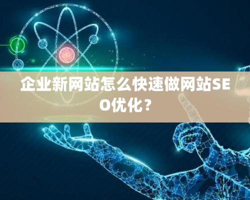 企业新网站怎么快速做网站SEO优化？