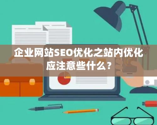 企业网站SEO优化之站内优化应注意些什么？