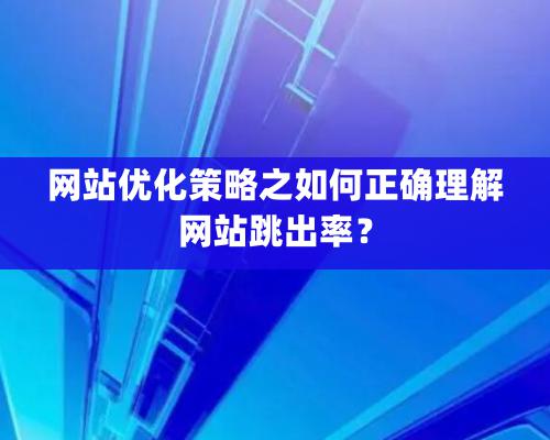 网站优化策略之如何正确理解网站跳出率？