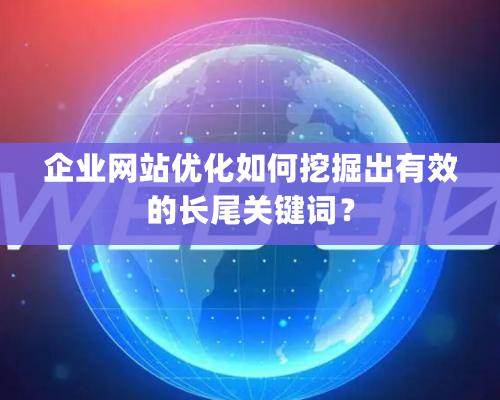 企业网站优化如何挖掘出有效的长尾关键词？