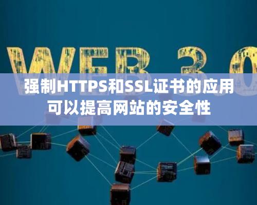 强制HTTPS和SSL证书的应用可以提高网站的安全性