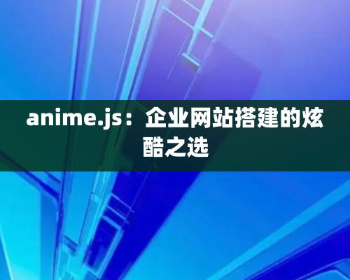 anime.js：企业网站搭建的炫酷之选