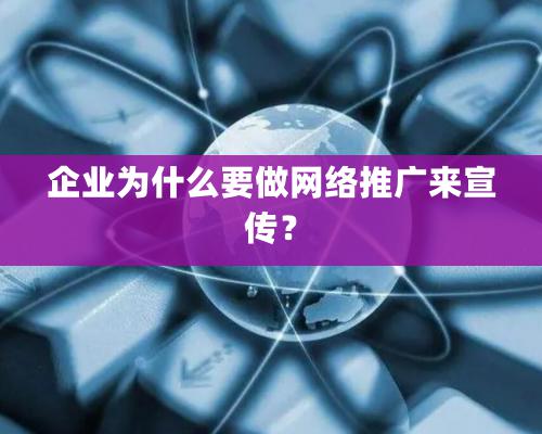 企业为什么要做网络推广来宣传？