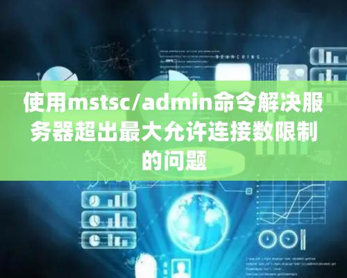 使用mstsc/admin命令解决服务器超出最大允许连接数限制的问题