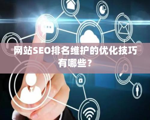 网站SEO排名维护的优化技巧有哪些？