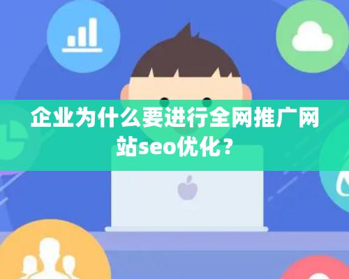 企业为什么要进行全网推广网站seo优化？