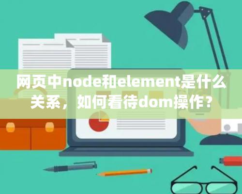 网页中node和element是什么关系，如何看待dom操作？