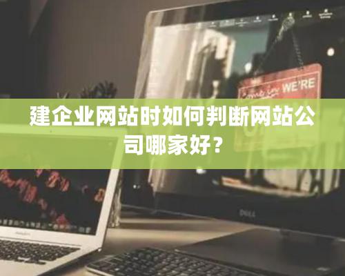 建企业网站时如何判断网站公司哪家好？