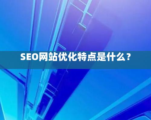 SEO网站优化特点是什么？