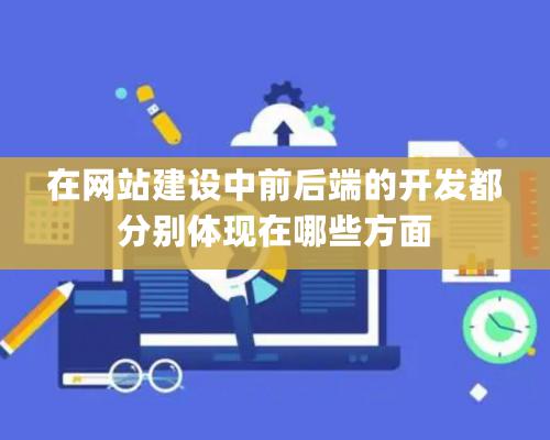 在网站建设中前后端的开发都分别体现在哪些方面