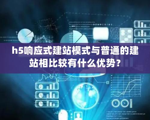 h5响应式建站模式与普通的建站相比较有什么优势？