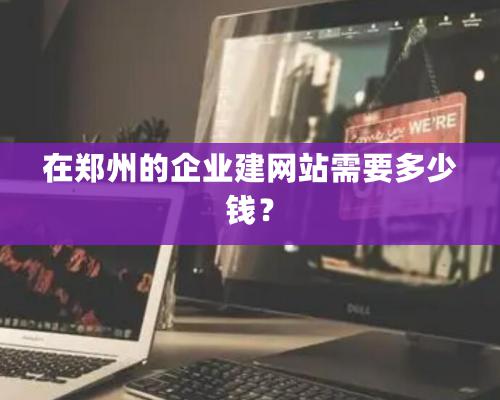 在郑州的企业建网站需要多少钱？