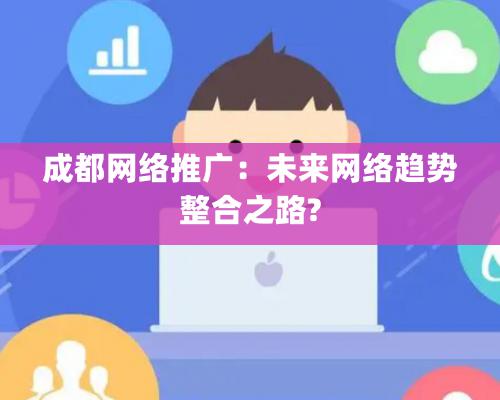 成都网络推广：未来网络趋势整合之路?