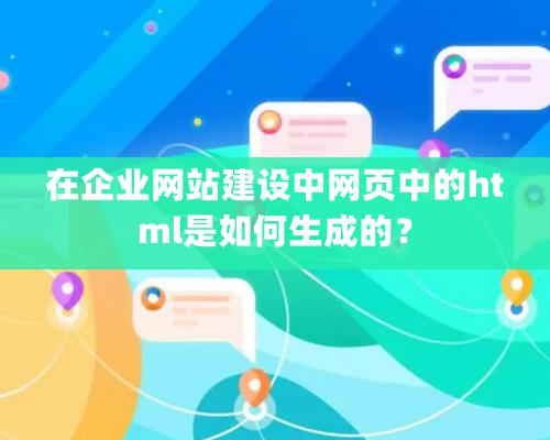 在企业网站建设中网页中的html是如何生成的？