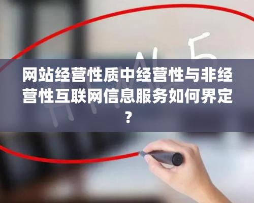 网站经营性质中经营性与非经营性互联网信息服务如何界定？