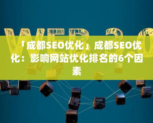 「成都SEO优化」成都SEO优化：影响网站优化排名的6个因素