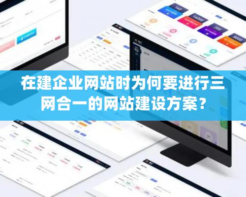 在建企业网站时为何要进行三网合一的网站建设方案？