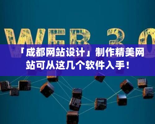 「成都网站设计」制作精美网站可从这几个软件入手！