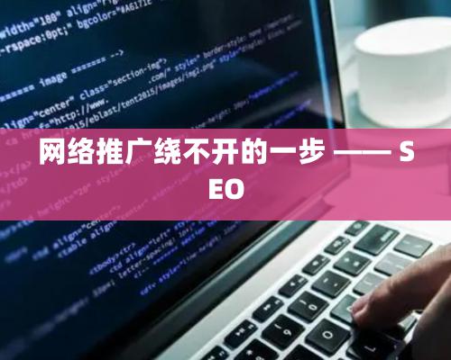 网络推广绕不开的一步 —— SEO