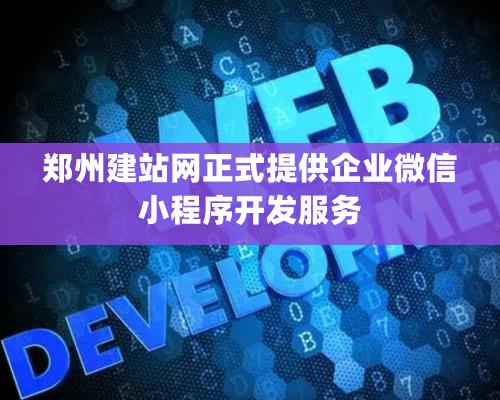 郑州建站网正式提供企业微信小程序开发服务
